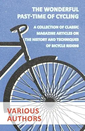 the wonderful past time of cycling a collection of classic magazine articles on the history and techniques of