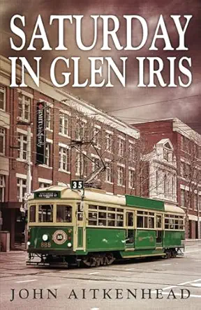 saturday in glen iris 1st edition john aitkenhead 1763749304, 978-1763749306