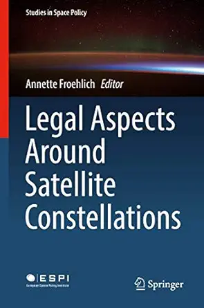 legal aspects around satellite constellations 1st edition annette froehlich 3030060276, 978-3030060275