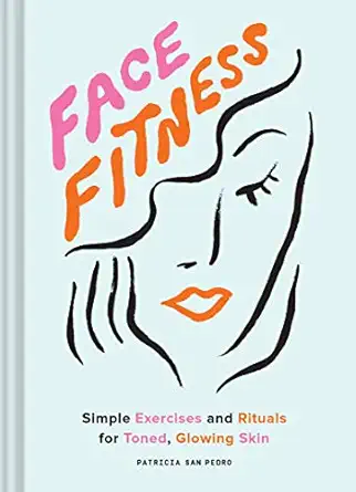 face fitness simple exercises and rituals for toned glowing skin 1st edition patricia san pedro ,maria ines