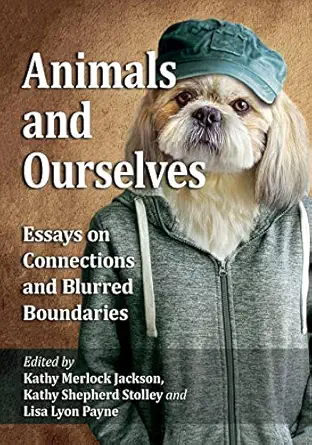 animals and ourselves essays on connections and blurred boundaries 1st edition kathy merlock jackson ,kathy