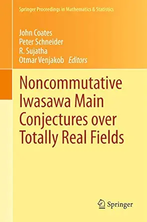 noncommutative iwasawa main conjectures over totally real fields ma 1/4nster april 2011 1st edition john