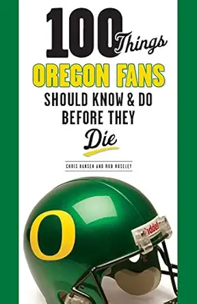 100 things oregon fans should know and do before they die 1st edition rob moseley ,chris hansen 1600788580,