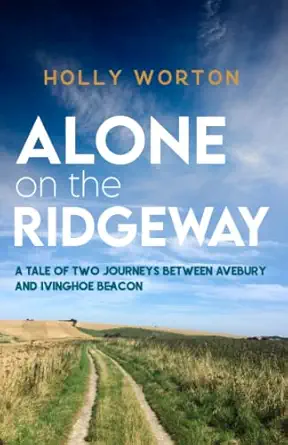 alone on the ridgeway a tale of two journeys between avebury and ivinghoe beacon 1st edition holly worton