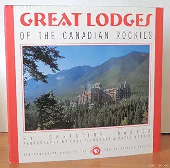 great lodges of the canadian rockies the companion book to the pbs television series 1st edition christine