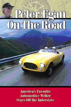 peter egan on the road americas favorite automotive writer stays off the interstate 1st edition peter egan