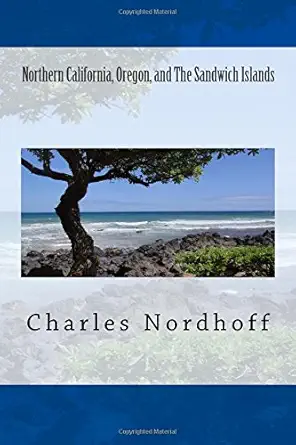 northern california oregon and the sandwich islands 1st edition charles nordhoff ,trisha barnes 1456312863,