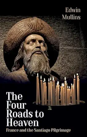 the four roads to heaven france and the santiago pilgrimage 1st edition edwin mullins 1623719917,