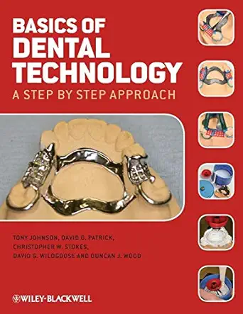 basics of dental technology a step by step approach 1st edition tony johnson ,david g patrick ,christopher w