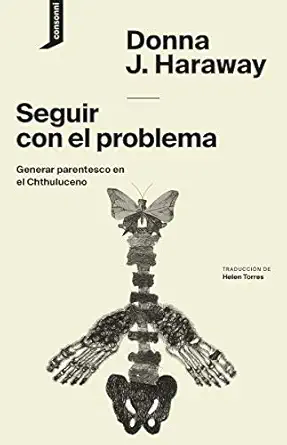 seguir con el problema generar parentesco en el chthuluceno 1st edition donna j haraway ,consonni ,helen
