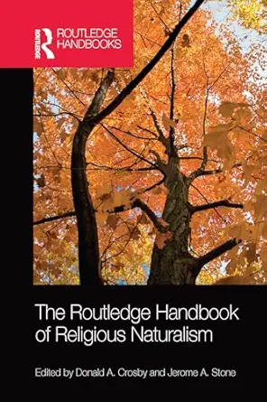 the routledge handbook of religious naturalism 1st edition donald a crosby ,jerome a stone 0367580896,