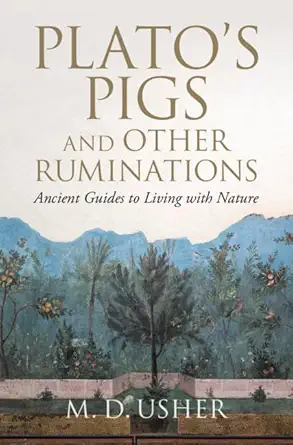 platos pigs and other ruminations ancient guides to living with nature 1st edition m d usher 1108839584,