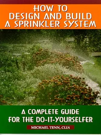 how to design and build a sprinkler system a complete guide for the do it yourselfer 1st edition michael a