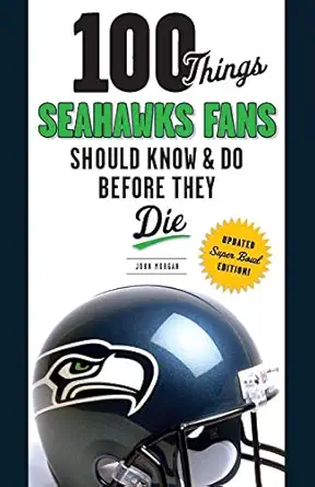 100 things seahawks fans should know and do before they die 1st edition john morgan 1600789587, 978-1600789588
