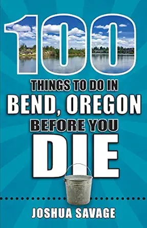 100 things to do in bend oregon before you die 1st edition joshua savage 1681062283, 978-1681062280