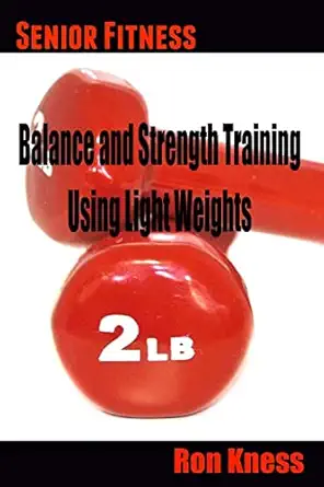 senior fitness balance and strength training using light weights 1st edition ron kness 1530311470,