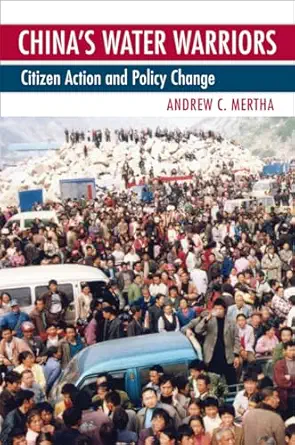 chinas water warriors citizen action and policy change 1st edition andrew mertha 0801476682, 978-0801476686