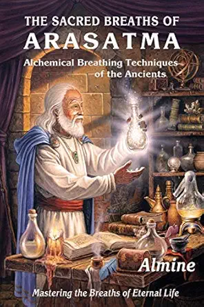 the sacred breaths of arasatma alchemical breathing techniques of the ancients mastering the breaths of