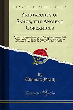 aristarchus of samos the ancient copernicus a history of greek astronomy to aristarchus together with