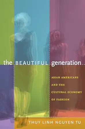 the beautiful generation asian americans and the cultural economy of fashion 1st edition thuy linh nguyen tu