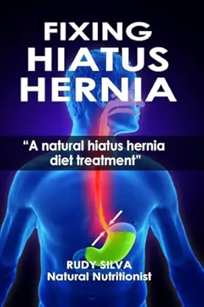 fixing hiatus hernia a natural hiatus hernia diet treatment 1st edition rudy silva silva 1481969994,
