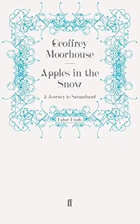 apples in the snow a journey to samarkand 1st edition geoffrey moorhouse 0571247202, 978-0571247202