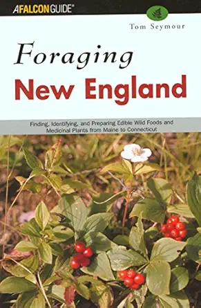 foraging new england finding identifying and preparing edible wild foods and medicinal plants from maine to