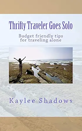 thrifty traveler goes solo budget friendly tips for traveling alone 1st edition kaylee shadows ,k marie ,cara