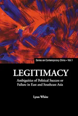 legitimacy ambiguities of political success or failure in east and southeast asia 1st edition lynn t white