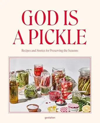 god is a pickle recipes and stories for preserving the seasons a a culinary journey through the czech