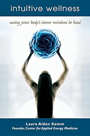 intuitive wellness using your bodys inner wisdom to heal 1st edition laura alden kamm 1582701482,