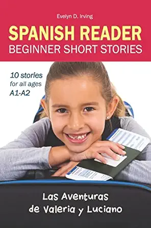 spanish reader beginner short stories 10 stories in spanish for children and adults level a1 to a2 1st