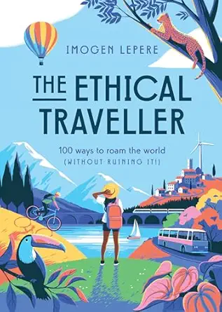 the ethical traveler 100 ways to roam the world 1st edition imogen lepere 1925811980, 978-1925811988