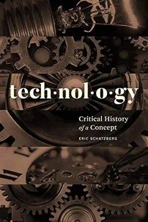 technology critical history of a concept 1st edition eric schatzberg 022658397x, 978-0226583976