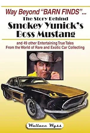 way beyond barn finds the story behind smokey yunicks boss mustang and 49 other entertaining true tales from