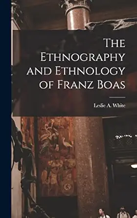 The Ethnography And Ethnology Of Franz Boas