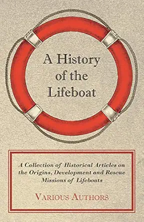a history of the lifeboat a collection of historical articles on the origins development and rescue missions