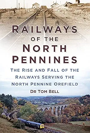 railways of the north pennines the rise and fall of the railways serving the north pennine orefield 1st