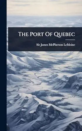 the port of quebec 1st edition sir james mcpherson lemoine 1024862224, 978-1024862225