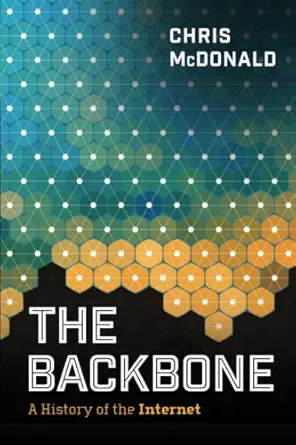 the backbone a history of the internet 1st edition chris mcdonald 1736385844, 978-1736385845