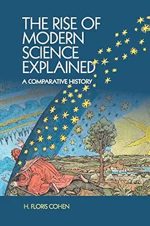 the rise of modern science explained a comparative history 1st edition h floris cohen 1107545609,