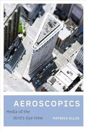 aeroscopics media of the birds eye view 1st edition patrick ellis 0520355490, 978-0520355491