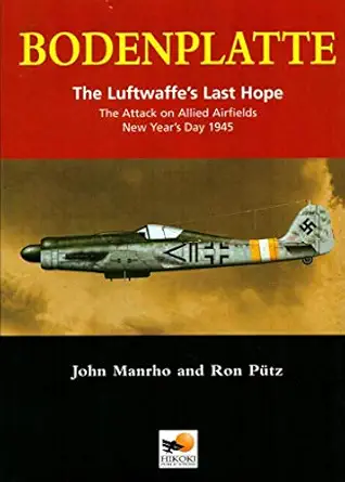 bodenplatte the luftwaffes last hope the attack on allied airfields new years day 1945 1st edition john