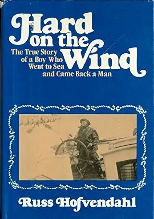 hard on the wind the true story of a boy who went to sea and came back a man 1st edition russ hofvendahl