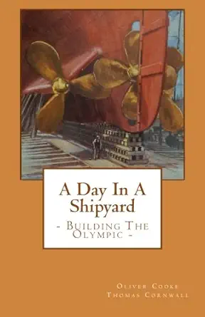 a day in a shipyard building the olympic 1st edition oliver cooke ,thomas cornwall 1517491797, 978-1517491796