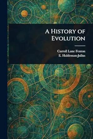 a history of evolution 1st edition carroll lane fenton ,e haldeman julius 1025245024, 978-1025245027