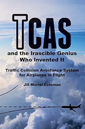 tcas and the irascible genius who invented it traffic collision avoidance system for airplanes in flight 1st