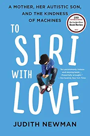 to siri with love a mother her autistic son and the kindness of machines a uplifting stories about how tech