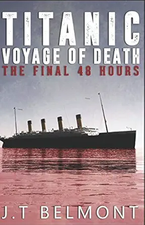 titanic voyage of death the final 48 hours 1st edition j t belmont 1520925050, 978-1520925059