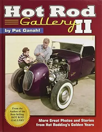 hot rod gallery ii more great photos and stories from hot roddings golden years 1st edition pat ganahl